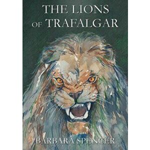 The Lions of Trafalgar, Paperback - Barbara Spencer imagine