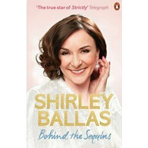 Behind the Sequins. My Life, Paperback - Shirley Ballas imagine