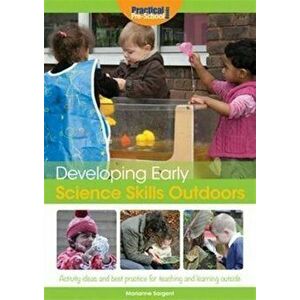 Developing Early Science Skills Outdoors. Activity Ideas and Best Practice for Teaching and Learning Outside, Paperback - Marianne Sargent imagine