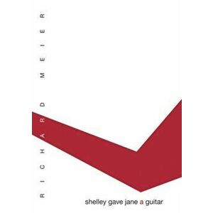 Shelley Gave Jane A Guitar, Paperback - Richard Meier imagine
