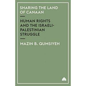 Sharing the Land of Canaan. Human Rights and the Israeli-Palestinian Struggle, Paperback - Mazin B. Qumsiyeh imagine