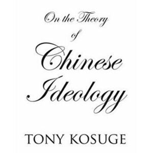 On the Theory of Chinese Ideology, Hardback - Tony Kosuge imagine