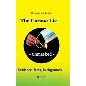 The Corona Lie - unmasked: Evidence, facts, backgrounds, Hardcover - Hermann Von Bering imagine