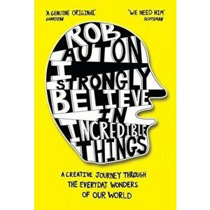 I Strongly Believe in Incredible Things. A Creative Journey Through the Everyday Wonders of Our World, Hardback - Rob Auton imagine
