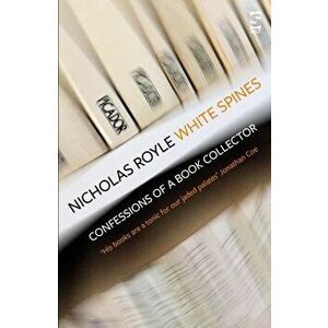 White Spines. Confessions of a Book Collector, Paperback - Nicholas Royle imagine