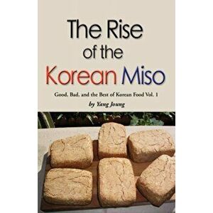 Rise of the Korean Miso. Good, Bad, and the Best of Korean Food - Volume #1, Paperback - Yang Joung imagine