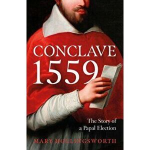Conclave 1559. Ippolito d'Este and the Papal Election of 1559, Hardback - Mary Hollingsworth imagine