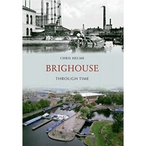 Brighouse Through Time, Paperback - Chris Helme imagine