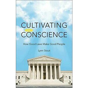 Cultivating Conscience. How Good Laws Make Good People, Hardback - Lynn Stout imagine