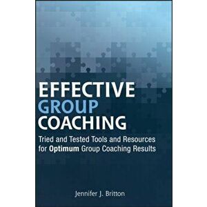 Effective Group Coaching. Tried and Tested Tools and Resources for Optimum Coaching Results, Hardback - Jennifer J. Britton imagine