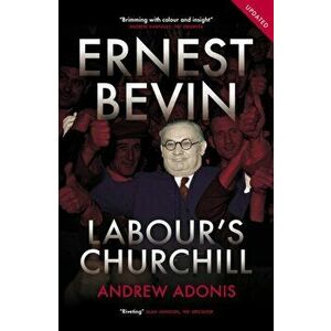 Ernest Bevin. Labour's Churchill, Paperback - Andrew Adonis imagine