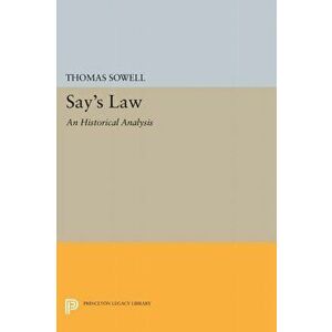 Say's Law: An Historical Analysis, Paperback - Thomas Sowell imagine