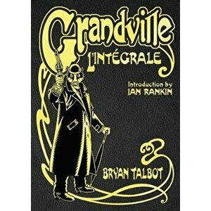 Grandville L'Integrale. The Complete Grandville Series, with an introduction by Ian Rankin, Hardback - Bryan Talbot imagine
