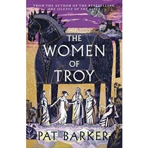 The Women of Troy. The new novel from the author of the bestselling The Silence of the Girls, Hardback - Pat Barker imagine