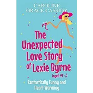 The Unexpected Love Story of Lexie Byrne (aged 391/2), Paperback - Caroline Grace-Cassidy imagine
