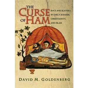 The Curse of Ham: Race and Slavery in Early Judaism, Christianity, and Islam, Paperback - David M. Goldenberg imagine
