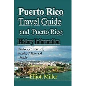 Puerto Rico Travel Guide and Puerto Rico History Information, Paperback - Elliott Miller imagine