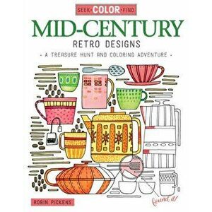 Seek, Color, Find Mid-Century Retro Designs. A Treasure Hunt and Coloring Adventure, Paperback - Robin Pickens imagine