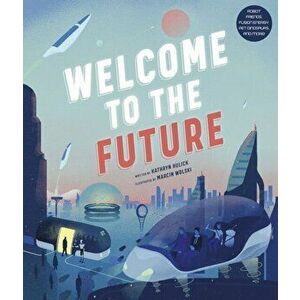 Welcome to the Future. Robot Friends, Fusion Energy, Pet Dinosaurs, and More!, Hardback - Kathryn Hulick imagine