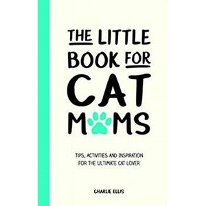 The Little Book for Cat Mums. Tips, Activities and Inspiration for the Ultimate Cat Lover, Hardback - Charlie Ellis imagine