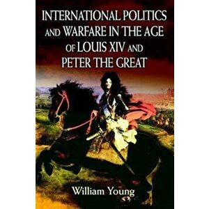 International Politics and Warfare in the Age of Louis XIV and Peter the Great. A Guide to the Historical Literature, Annotated ed, Paperback - *** imagine