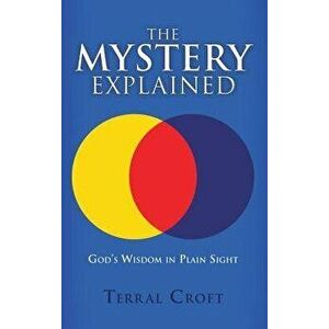 The Mystery Explained: God's Wisdom in Plain Sight, Hardcover - Terral Croft imagine