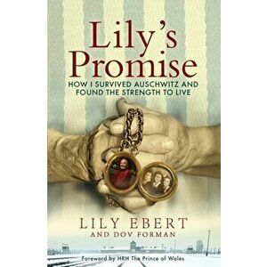 Lily's Promise. How I Survived Auschwitz and Found the Strength to Live, Hardback - Lily Ebert imagine