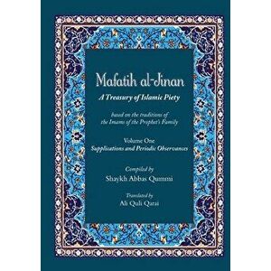 Mafatih al-Jinan: A Treasury of Islamic Piety (Translation & Transliteration): Volume One: Supplications and Periodic Observances (Volum - Shyakh Abba imagine