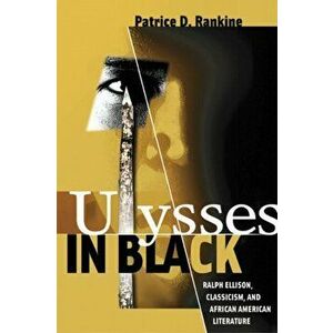 Ulysses in Black. Ralph Ellison, Classicism, and African American Literature, Paperback - Patrice D. Rankine imagine