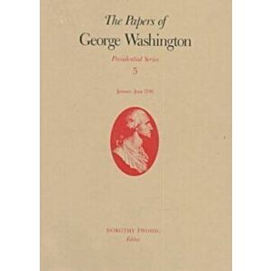 The Papers of George Washington v.5; Presidential Series;January-June 1790, Hardback - W.W. Abbot imagine