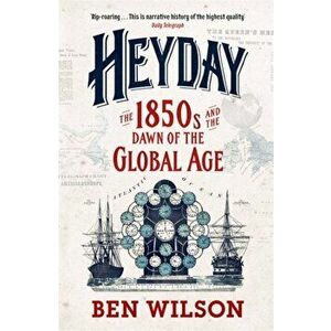 Heyday. The 1850s and the Dawn of the Global Age, Paperback - Ben Wilson imagine