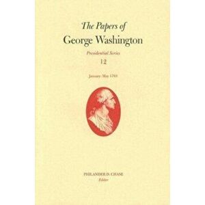 The Papers of George Washington v. 12; Presidential Series;January-May, 1793, Hardback - George Washington imagine