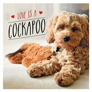 Love is a Cockapoo. A Dog-Tastic Celebration of the World's Cutest Breed, Hardback - Charlie Ellis imagine