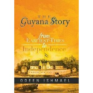 The Guyana Story: From Earliest Times to Independence, Hardcover - Odeen Ishmael imagine