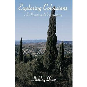 Exploring Colossians. A Devotional Commentary, Paperback - Ashley Day imagine