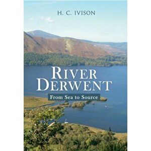 River Derwent. From Sea to Source, Paperback - H. C. Ivison imagine