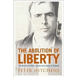 The Abolition Of Liberty. Main, Paperback - Peter Hitchens imagine