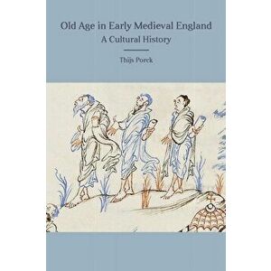 Old Age in Early Medieval England. A Cultural History, Paperback - Thijs Porck imagine