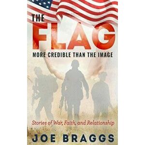 The Flag: Stories of War, Faith, and Relationships, Hardcover - Joe Braggs imagine