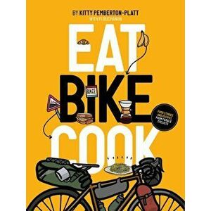Eat Bike Cook. Food Stories & Recipes from Female Cyclists, Paperback - Kitty Pemberton-Platt imagine