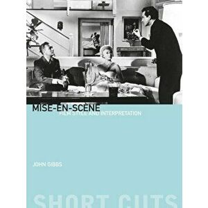 Mise-en-scene - Film Style and Interpretation, Paperback - John Gibbs imagine
