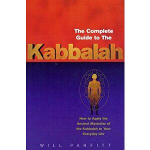 The Complete Guide To The Kabbalah. How to Apply the Ancient Mysteries of the Kabbalah to Your Everyday Life, Paperback - Will Parfitt imagine