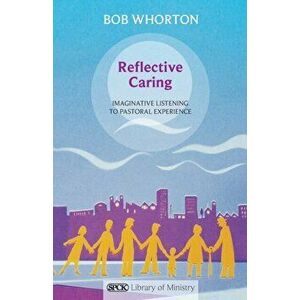Reflective Caring. Imaginative Listening To Pastoral Experience, Paperback - Bob Whorton imagine