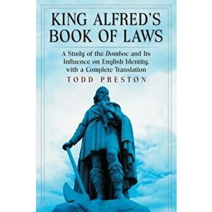 King Alfred's Book of Laws. A Study of the Domboc and Its Influence on English Identity, with a Complete Translation, Paperback - Todd Preston imagine