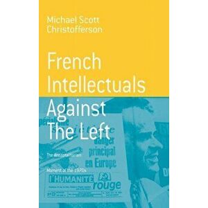 French Intellectuals Against the Left. The Antitotalitarian Moment of the 1970s, Hardback - Michael Scott Christofferson imagine