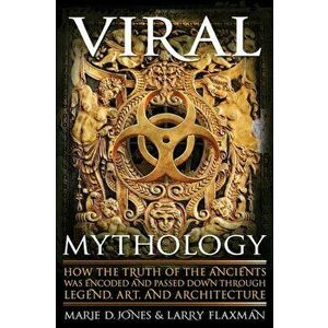 Viral Mythology. How the Truth of the Ancients Was Encoded and Passed Down Through Legend, Art, and Architecture, Paperback - Larry Flaxman imagine