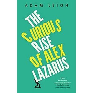 The Curious Rise of Alex Lazarus, Paperback - Adam Leigh imagine