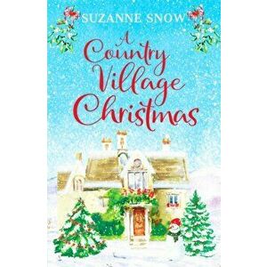 A Country Village Christmas. A festive and feel-good romance to keep you warm this winter, Paperback - Suzanne Snow imagine