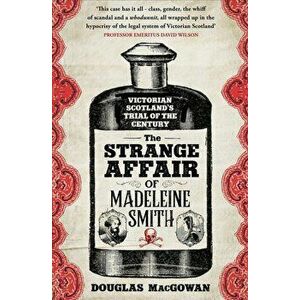 The Strange Affair of Madeleine Smith. Victorian Scotland's Trial of the Century, Paperback - Douglas MacGowan imagine