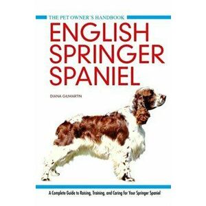 English Springer Spaniel. A Complete Guide to Raising, Training and Caring for Your Springer Spaniel, Hardback - Diana Gilmartin imagine